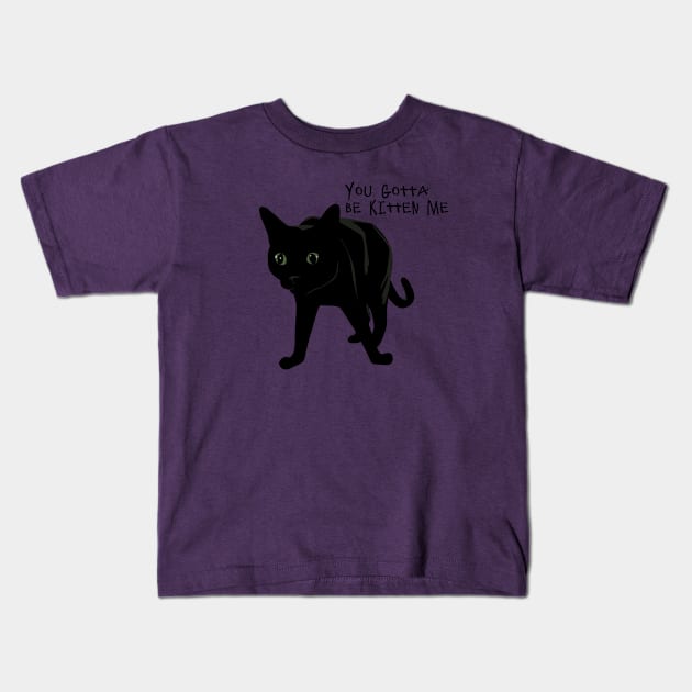 You gotta be Kitten me! Kids T-Shirt by TooCoolUnicorn